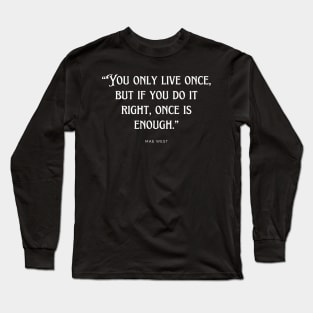 Mae West - You only live once, but if you do it right, once is enough. Long Sleeve T-Shirt